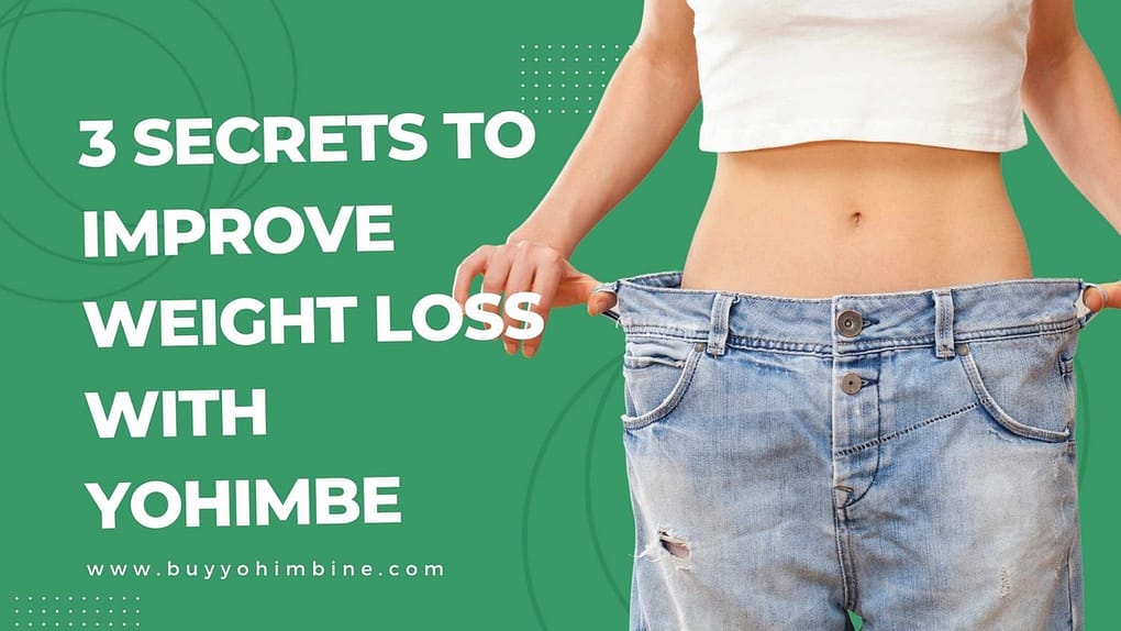 3 Secrets To Improve Weight Loss With Yohimbe
