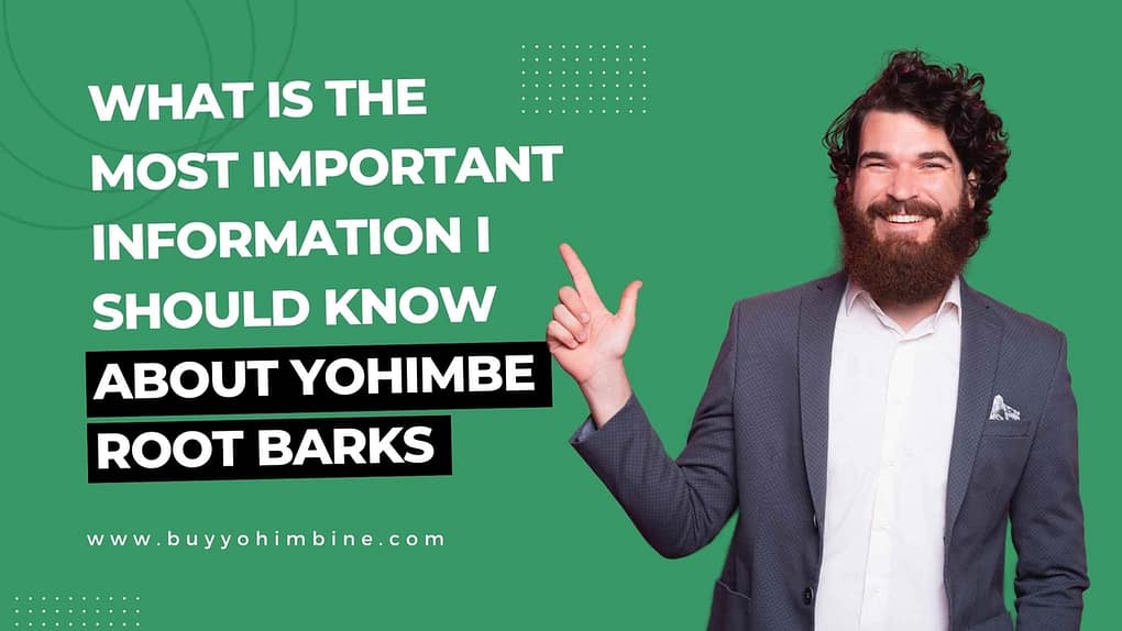 What Is the Most Important Information I Should Know About Yohimbe Root Barks
