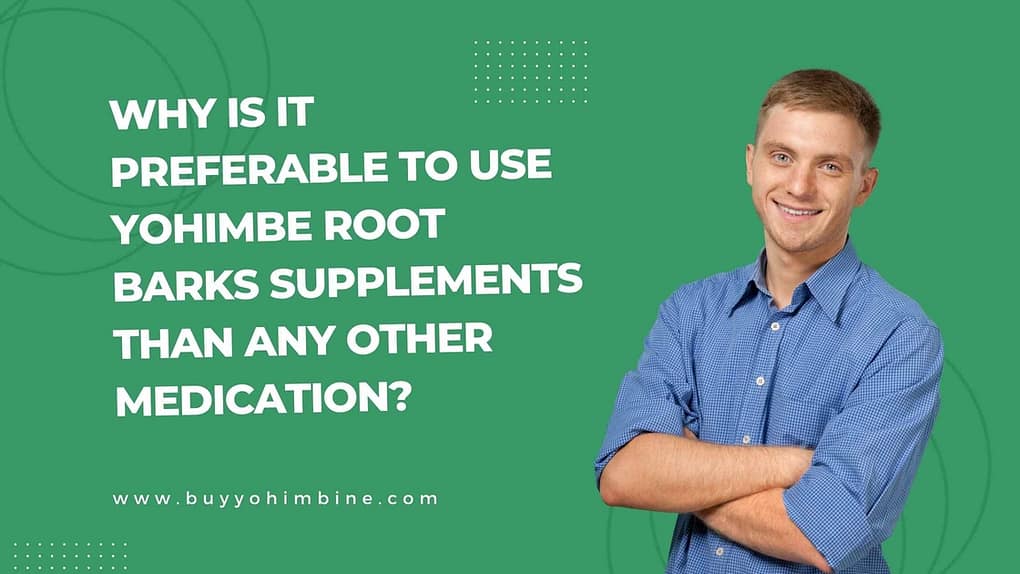 Why Is It Preferable To Use Yohimbe Root Barks Supplements Than Any Other Medication?